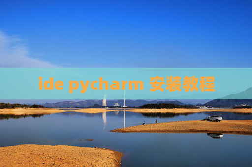 ide pycharm 安装教程 ide pycharm 安装教程